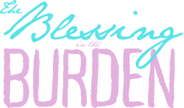 The Blessing in the Burden